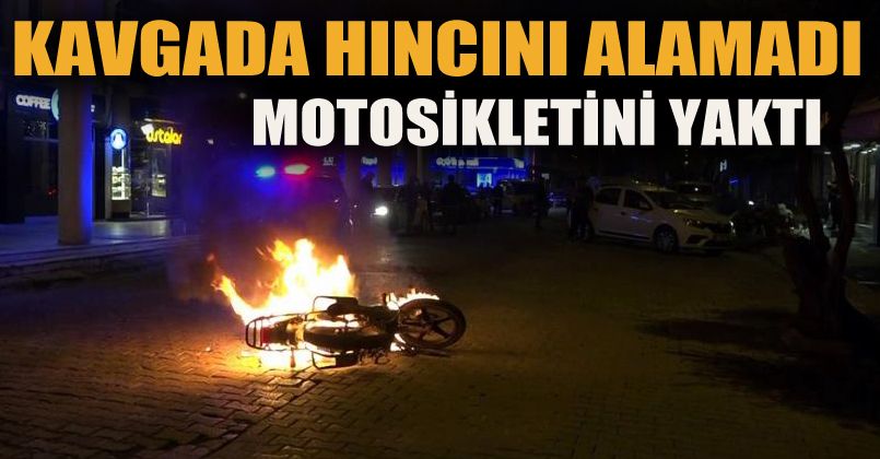 Kavgada hıncını alamadı, motosikletini yaktı