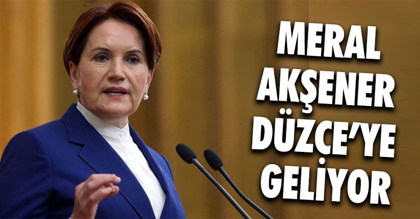 İYİ Parti Genel Başkanı Akşener Düzce’ye Geliyor