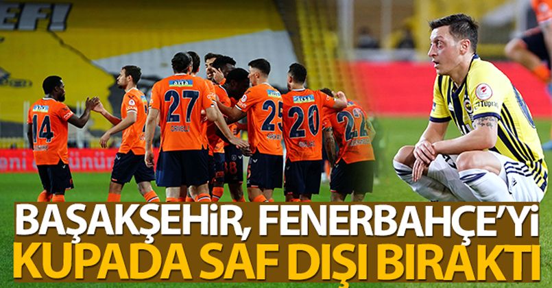Başakşehir, Fenerbahçe'yi 2-1 mağlup ederek yarı finale yükseldi