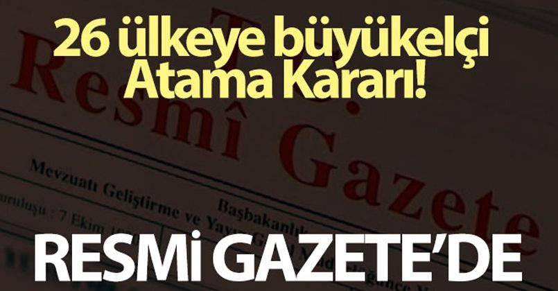 26 ülkeye büyükelçi Atama Kararı Resmi Gazete'de