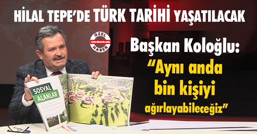 Hilal Tepe’de Türk Tarihi Yaşatılacak