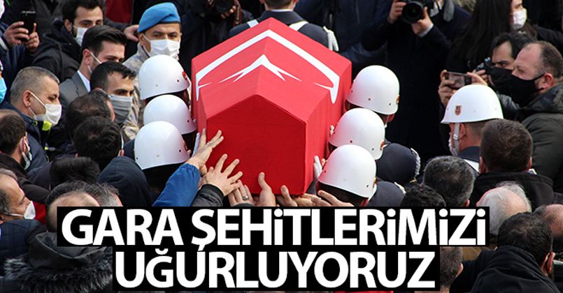 Gara şehitlerimizi son yolculuklarına uğurluyoruz