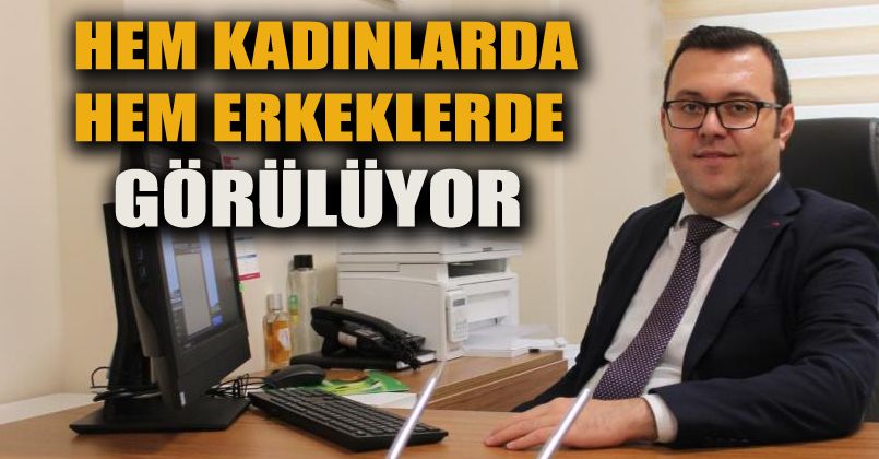 Hem kadınlarda hem de erkeklerde görülüyor