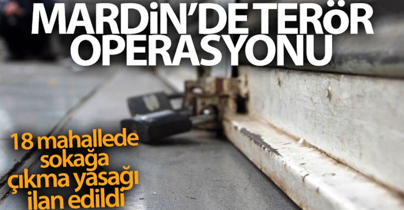 Mardin'de terör operasyonu: 3 ilçeye bağlı 18 mahallede sokağa çıkma yasağı ilan edildi