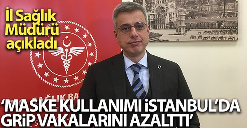 İl Sağlık Müdürü Memişoğlu: 'Maske kullanımı İstanbul'da grip vakalarını azalttı'