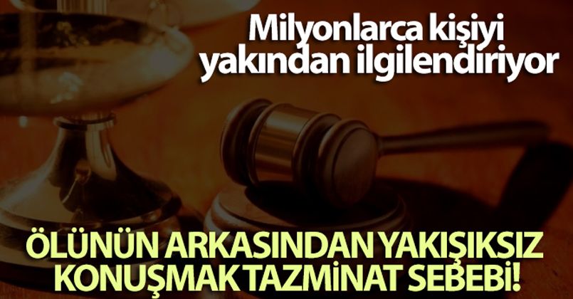 Ölünün arkasından yakışıksız konuşmak tazminat sebebi