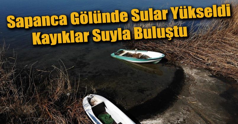 Sapanca Gölü yükseldi, karaya oturan kayıklar suyla buluştu