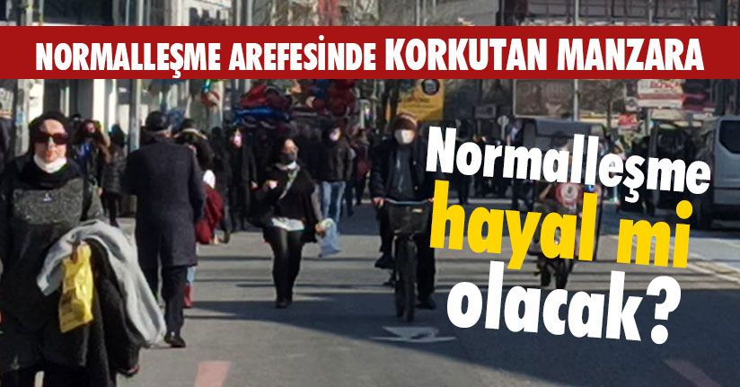 Normalleşme Arefesinde Korkutan Manzara