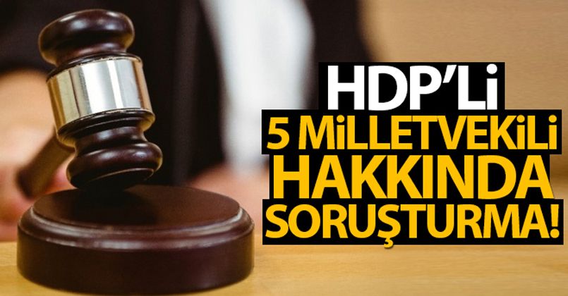 HDP'li 5 milletvekili hakkında soruşturma