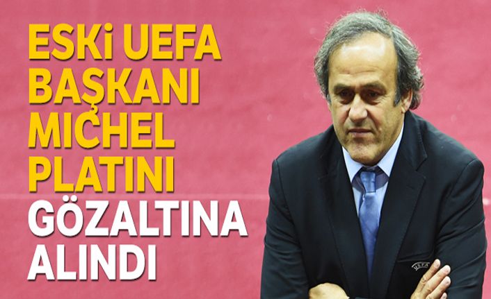Eski UEFA Başkanı Michel Platini gözaltına alındı
