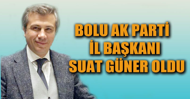 Suat Güner Bolu Ak Parti İl Başkanı Oldu