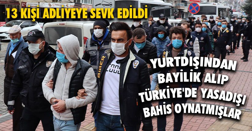 Yasadışı Bahis Şüphelisi 13 Kişi Adliyeye Sevk Edildi