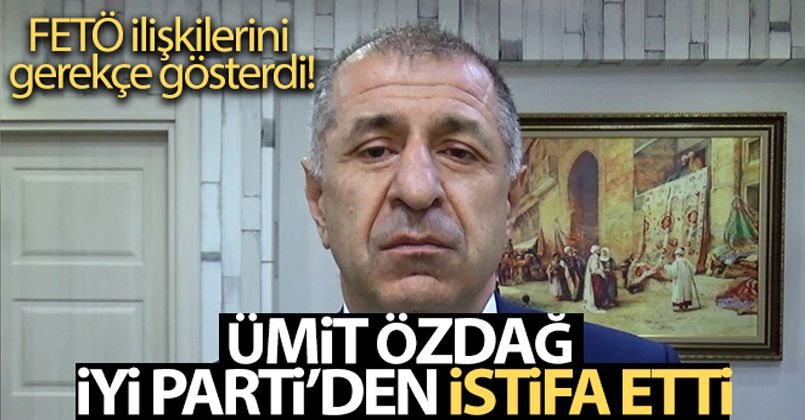 Ümit Özdağ, FETÖ ilişkilerini gerekçe göstererek İYİ Parti'den istifa etti