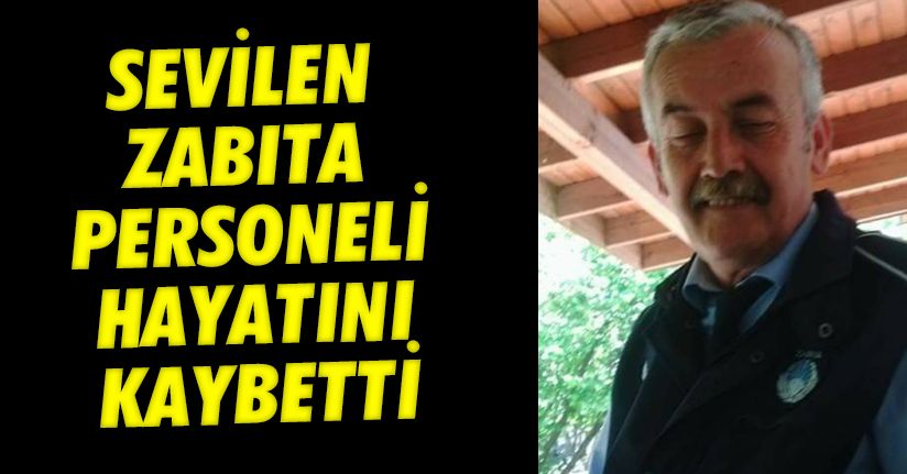 Sevilen zabıta memuru vefat etti