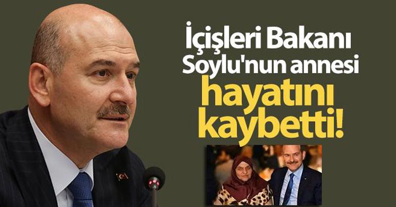 İçişleri Bakanı Soylu'nun annesi vefat etti