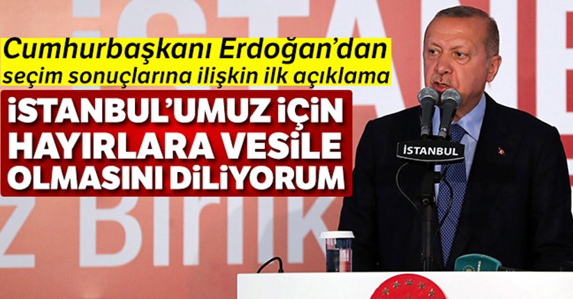 Cumhurbaşkanı Erdoğan:' Seçim sonuçlarının İstanbul'umuz için hayırlara vesile olmasını diliyorum'
