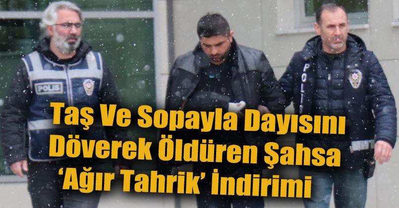 Taş ve sopayla dayısını döverek öldüren şahsa ‘ağır tahrik’ indirimi