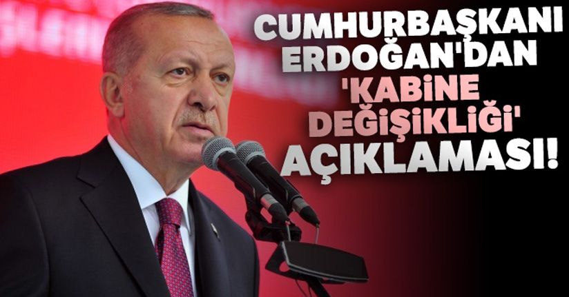 Cumhurbaşkanı Erdoğan'dan 'kabine değişikliği' açıklaması