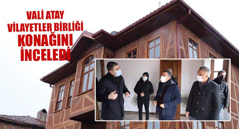Vali Atay Vilayetler Birliği Konağını İnceledi
