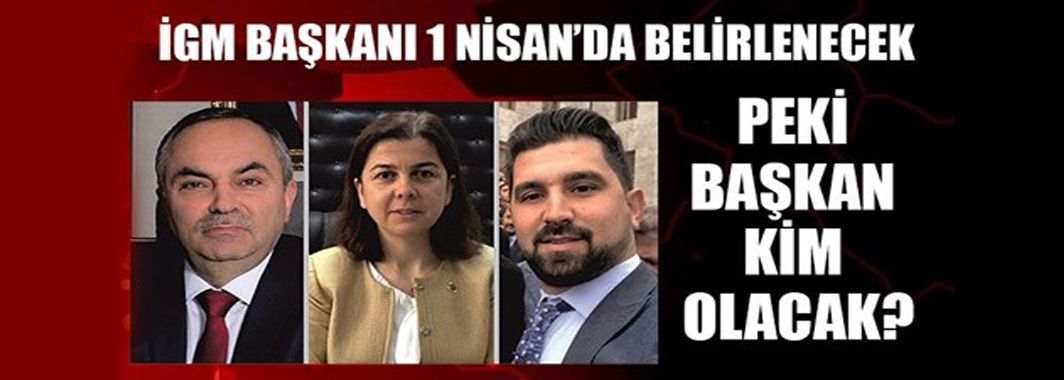 İGM Başkanı 1 Nisan’da Belirlenecek