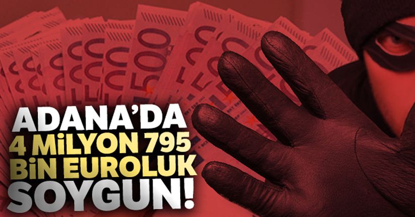 Adana'da 4 milyon 795 bin euroluk soygun