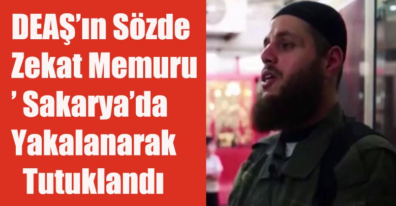 DEAŞ’ın sözde ‘zekat memuru’ Sakarya’da yakalanarak tutuklandı