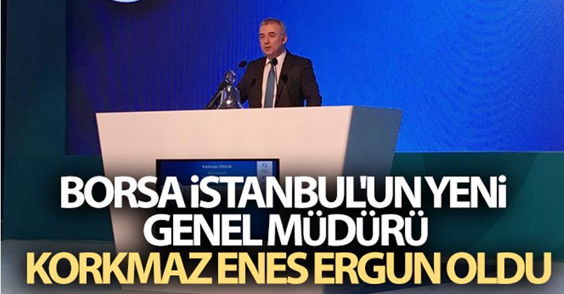 Borsa İstanbul'un yeni Genel Müdürü Korkmaz Enes Ergun oldu