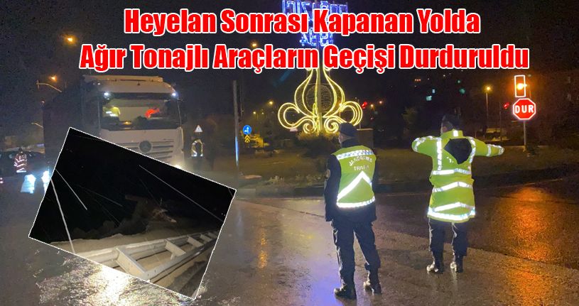 Heyelan Sonrası Kapanan Yolda Ağır Tonajlı Araçların Geçişi Durduruldu