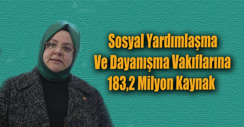 Sosyal Yardımlaşma ve Dayanışma Vakıflarına 183,2 milyon kaynak