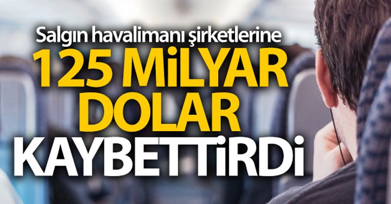 Salgın havalimanı şirketlerine 125 milyar dolar kaybettirdi