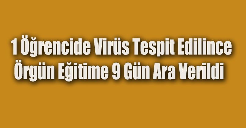 1 öğrencide virüs tespit edilince örgün eğitime 9 gün ara verildi