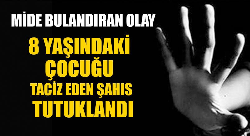 8 Yaşındaki Çocuğu Taciz Eden Şahıs Tutuklandı