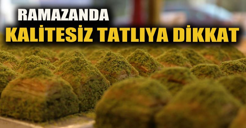 33 yıllık tatlıcı uyardı, Ramazan’da kalitesiz tatlıya dikkat