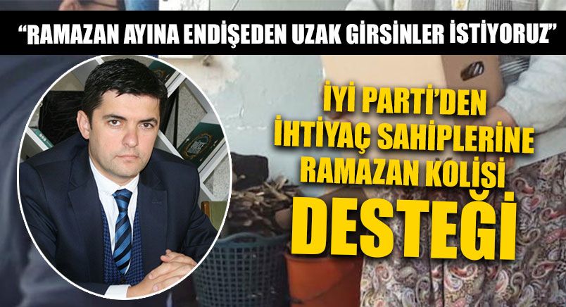 İYİ Parti’den İhtiyaç Sahiplerine Ramazan Kolisi