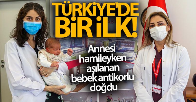 Türkiye'de bir ilk: Annesi hamileyken aşılanan bebek antikorlu doğdu