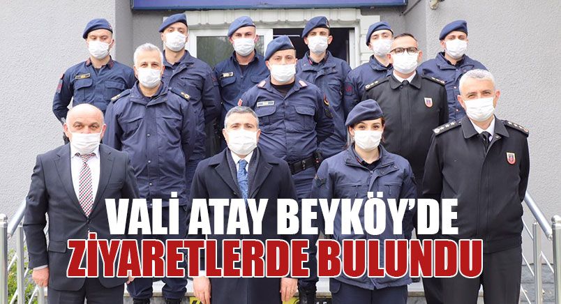 Vali Atay Beyköy’de Ziyaretlerde Bulundu 