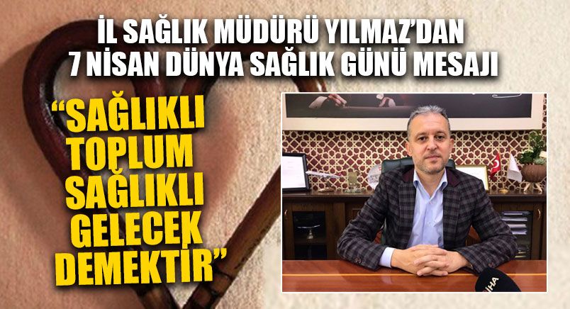 İl Sağlık Müdürü Yılmaz’dan 7 Nisan Dünya Sağlık Günü Mesajı