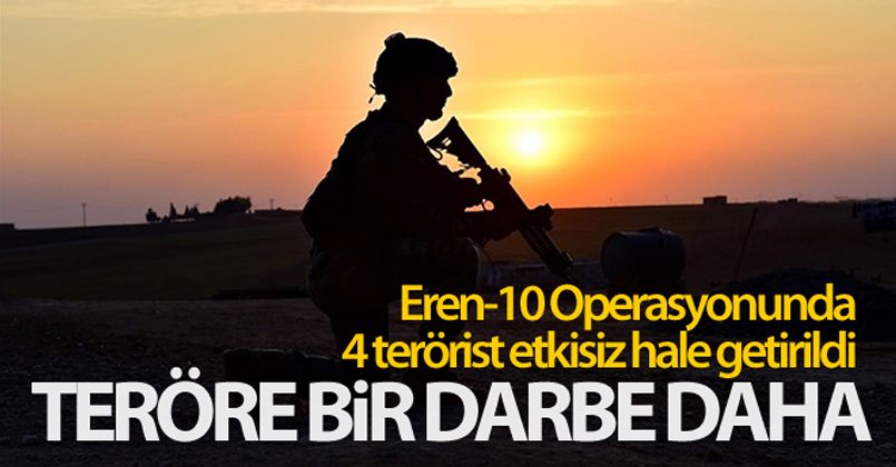 Eren-10 Operasyonunda 4 terörist etkisiz hale getirildi