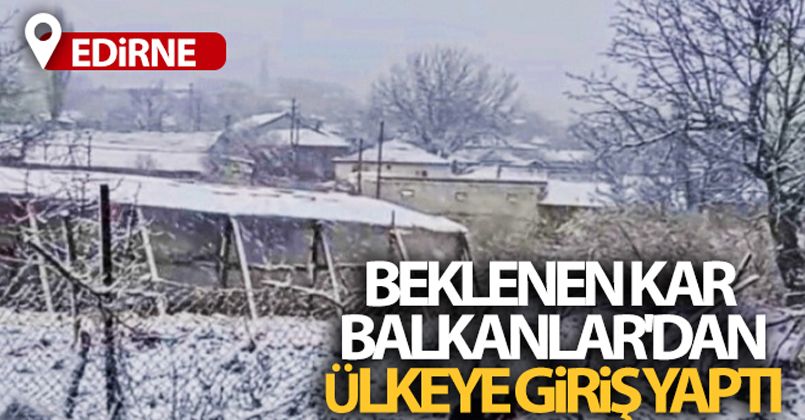 Beklenen kar Balkanlar'dan ülkeye giriş yaptı