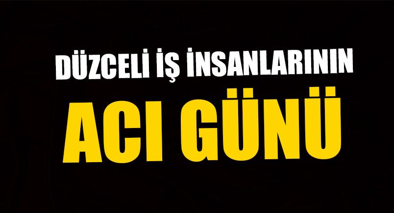 Düzceli İş İnsanlarının Acı Günü 