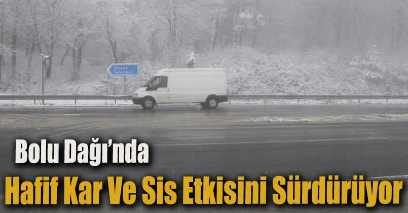 Bolu Dağı’nda hafif kar ve sis etkisini sürdürüyor