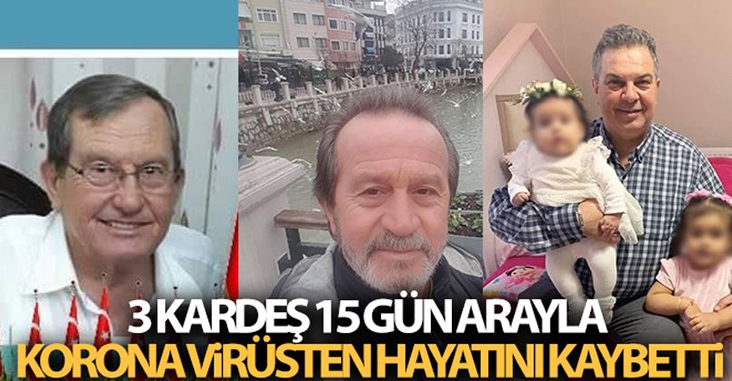 3 kardeş 15 gün arayla korona virüsten hayatını kaybetti