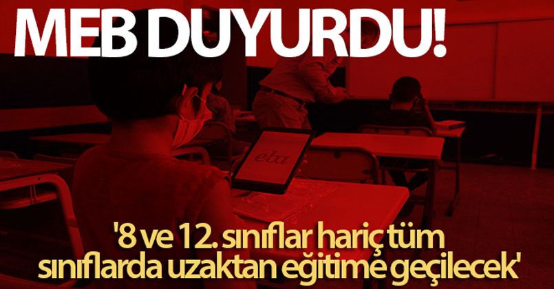 MEB: '8 ve 12. sınıflar hariç tüm sınıflarda uzaktan eğitime geçilecek'