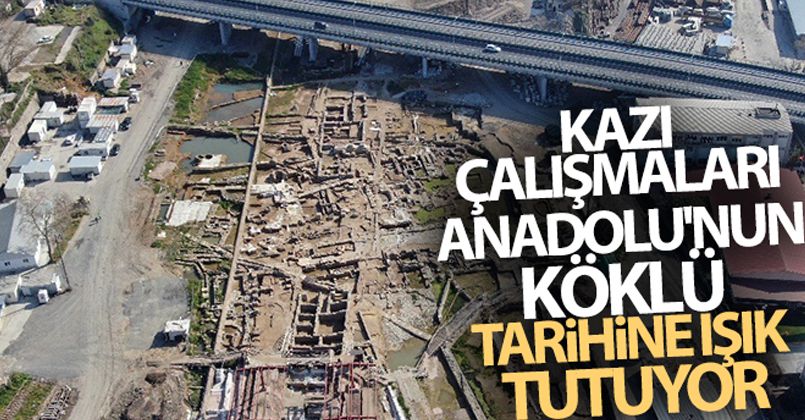 Kazı çalışmaları Anadolu'nun köklü tarihine ışık tutuyor