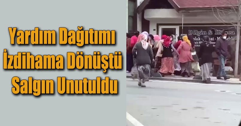 Yardım dağıtımı izdihama dönüştü, salgın unutuldu
