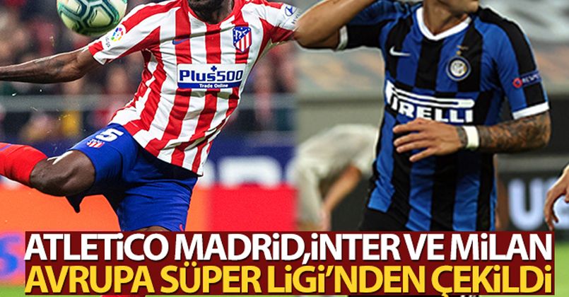 Atletico Madrid, Inter ve Milan Avrupa Süper Ligi'nden çekildi