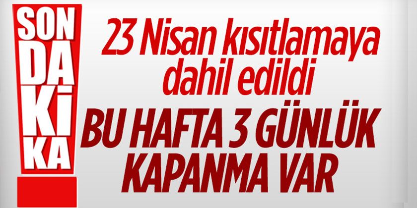 23 Nisan Dahil 3 Gün Kısıtlama Uygulanacak