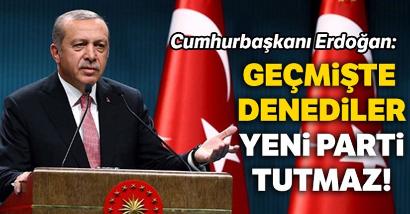 Cumhurbaşkanı Erdoğan: Yeni parti girişimi başarısız olur