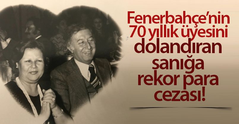 Fenerbahçe'nin 70 yıllık üyesini dolandıran sanığa rekor para cezası
