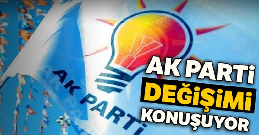 AK Parti değişimi konuşuyor